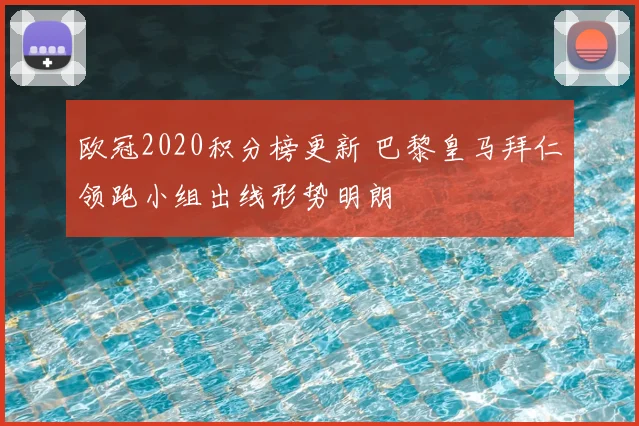 欧冠2020积分榜更新 巴黎皇马拜仁领跑小组出线形势明朗